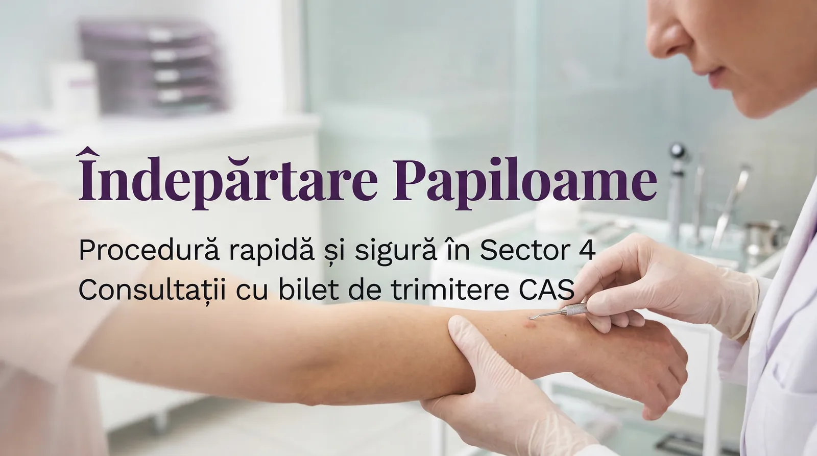 Papiloame pe piele – tratament și îndepărtare în București Sector 4 (cu bilet de trimitere CAS)